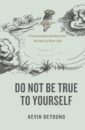 Do Not Be True to Yourself